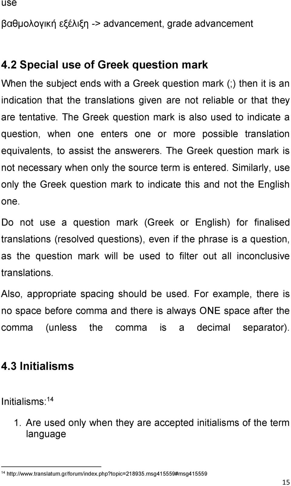 The Greek question mark is also used to indicate a question, when one enters one or more possible translation equivalents, to assist the answerers.