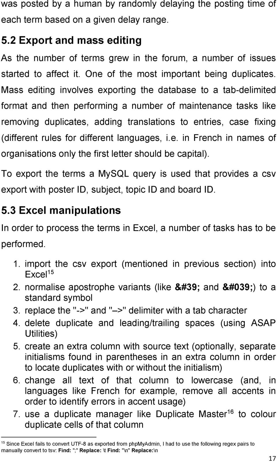 Mass editing involves exporting the database to a tab-delimited format and then performing a number of maintenance tasks like removing duplicates, adding translations to entries, case fixing