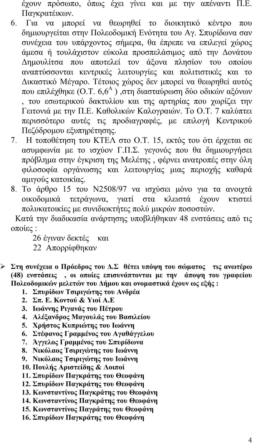 κεντρικές λειτουργίες και πολιτιστικές και το Δικαστικό Μέγαρο. Τέτοιος χώρος δεν μπορεί να θεωρηθεί αυτός που επιλέχθηκε (Ο.Τ. 6,6 Α ),στη διασταύρωση δύο οδικών αξόνων, του εσωτερικού δακτυλίου και της αρτηρίας που χωρίζει την Γειτονιά με την Π.