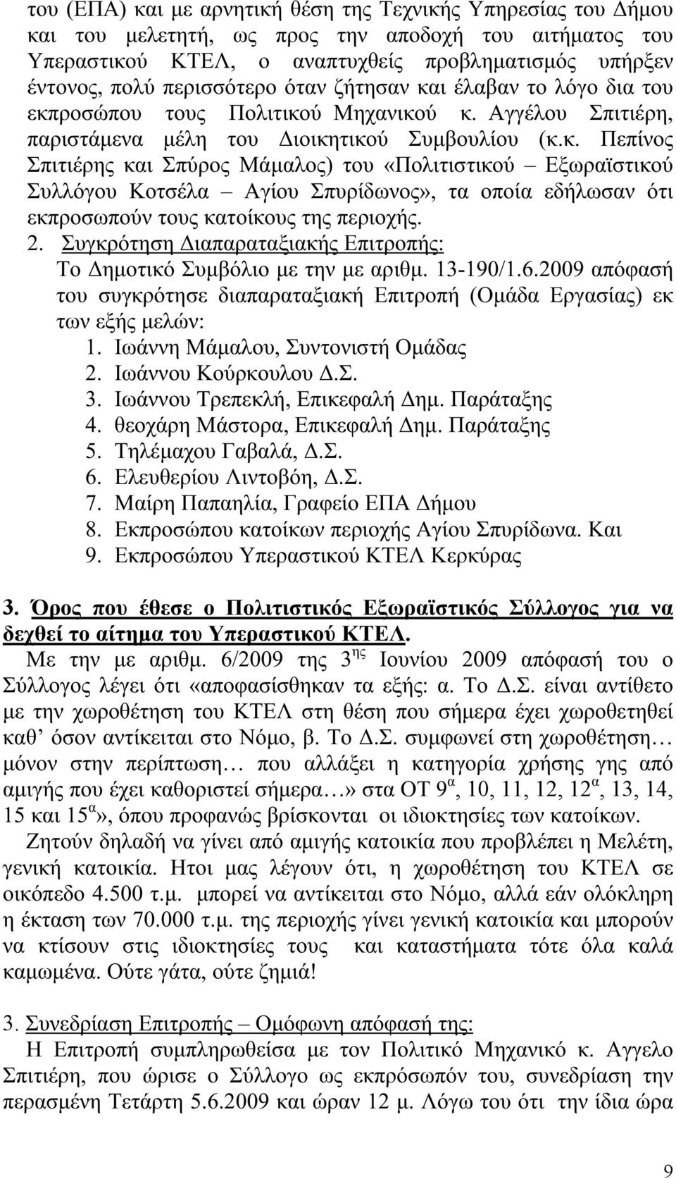 2. Συγκρότηση Διαπαραταξιακής Επιτροπής: Το Δημοτικό Συμβόλιο με την με αριθμ. 13-190/1.6.2009 απόφασή του συγκρότησε διαπαραταξιακή Επιτροπή (Ομάδα Εργασίας) εκ των εξής μελών: 1.