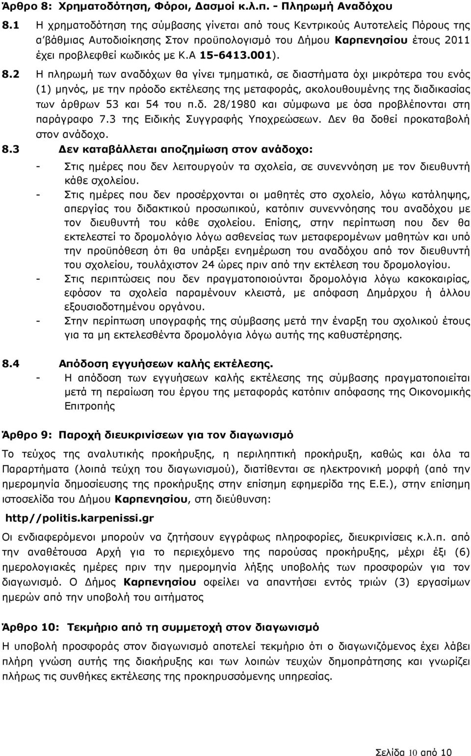 8.2 Η πληρωµή των αναδόχων θα γίνει τµηµατικά, σε διαστήµατα όχι µικρότερα του ενός (1) µηνός, µε την πρόοδο εκτέλεσης της µεταφοράς, ακολουθουµένης της διαδικασίας των άρθρων 53 και 54 του π.δ. 28/1980 και σύµφωνα µε όσα προβλέπονται στη παράγραφο 7.