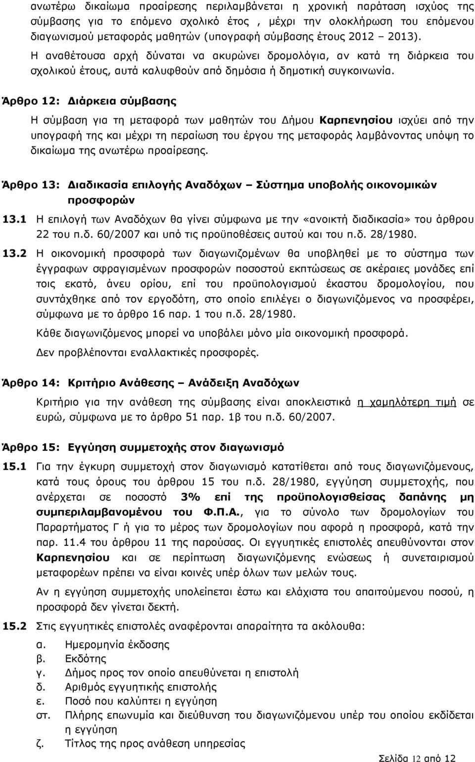 Άρθρο 12: ιάρκεια σύµβασης Η σύµβαση για τη µεταφορά των µαθητών του ήµου Καρπενησίου ισχύει από την υπογραφή της και µέχρι τη περαίωση του έργου της µεταφοράς λαµβάνοντας υπόψη το δικαίωµα της