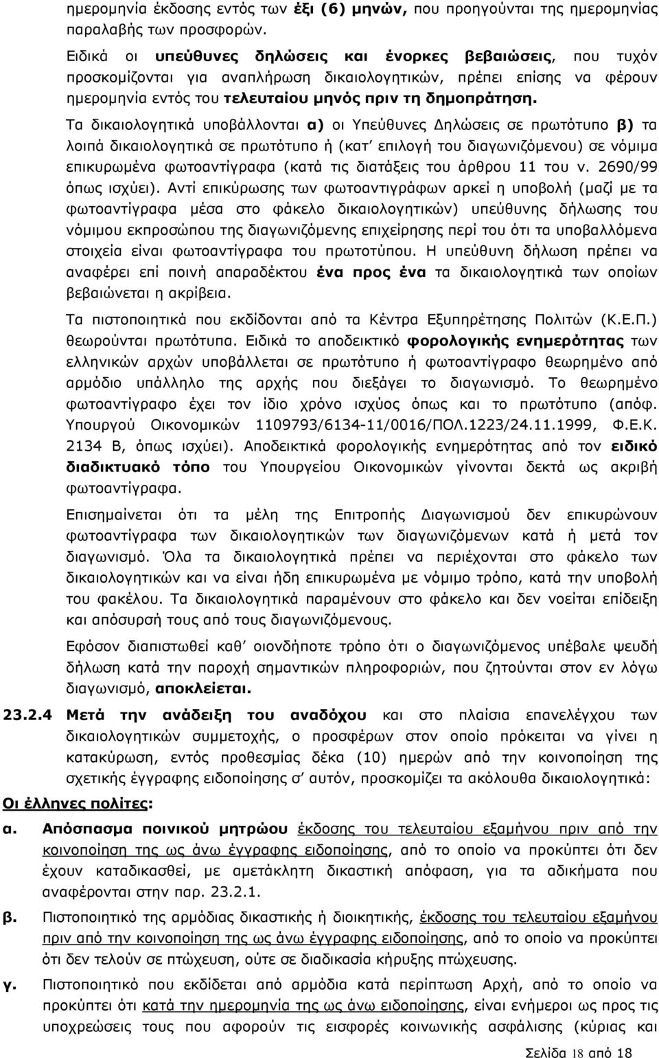 Τα δικαιολογητικά υποβάλλονται α) οι Υπεύθυνες ηλώσεις σε πρωτότυπο β) τα λοιπά δικαιολογητικά σε πρωτότυπο ή (κατ επιλογή του διαγωνιζόµενου) σε νόµιµα επικυρωµένα φωτοαντίγραφα (κατά τις διατάξεις