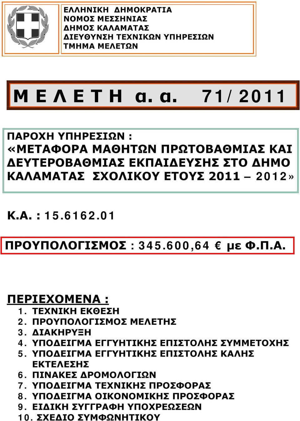 01 ΠΡΟΥΠΟΛΟΓΙΣΜΟΣ : 345.600,64 με Φ.Π.Α. ΠΕΡΙΕΧΟΜΕΝΑ : 1. ΤΕΧΝΙΚΗ ΕΚΘΕΣΗ 2. ΠΡΟΥΠΟΛΟΓΙΣΜΟΣ ΜΕΛΕΤΗΣ 3. ΔΙΑΚΗΡΥΞΗ 4.