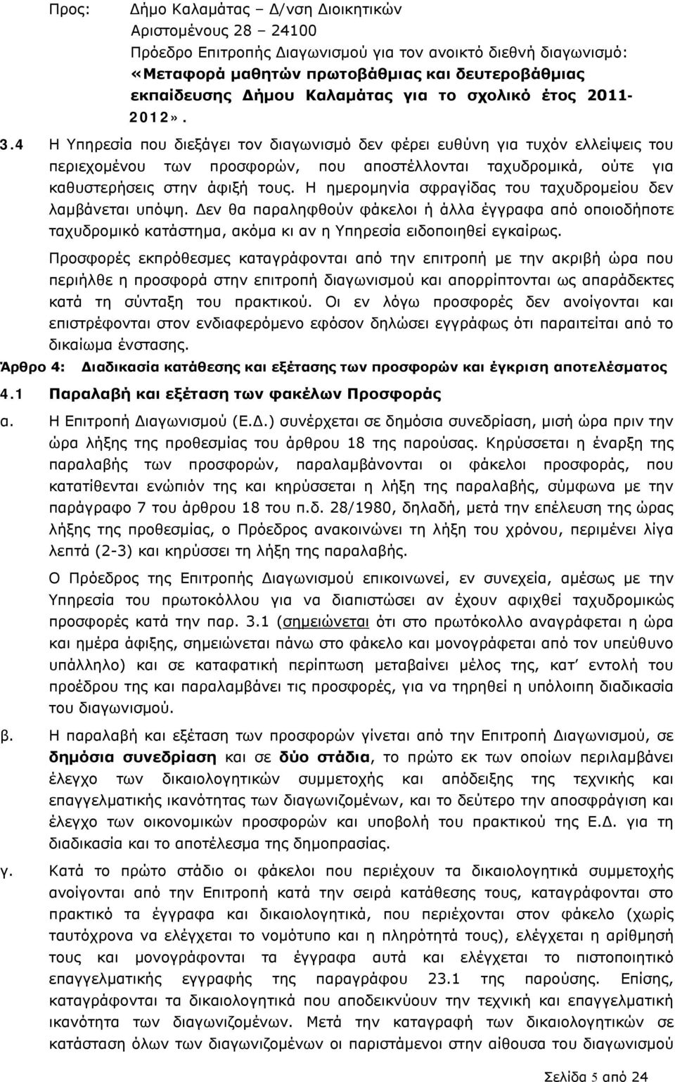 4 Η Υπηρεσία που διεξάγει τον διαγωνισμό δεν φέρει ευθύνη για τυχόν ελλείψεις του περιεχομένου των προσφορών, που αποστέλλονται ταχυδρομικά, ούτε για καθυστερήσεις στην άφιξή τους.