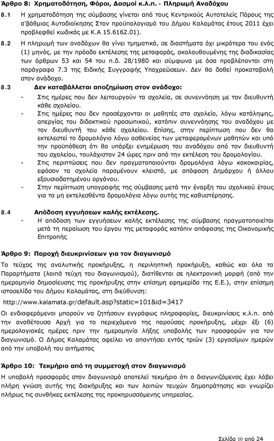 8.2 Η πληρωμή των αναδόχων θα γίνει τμηματικά, σε διαστήματα όχι μικρότερα του ενός (1) μηνός, με την πρόοδο εκτέλεσης της μεταφοράς, ακολουθουμένης της διαδικασίας των άρθρων 53 και 54 του π.δ. 28/1980 και σύμφωνα με όσα προβλέπονται στη παράγραφο 7.