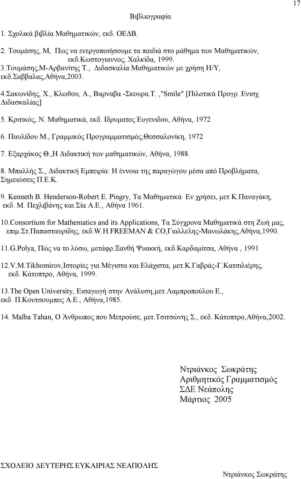 Ιδρυματος Ευγενιδου, Αθήνα, 1972 6. Παυλίδου Μ., Γραμμικός Προγραμματισμός,Θεσσαλονίκη, 1972 7. Εξαρχάκος Θ.,Η Διδακτική των μαθηματικών, Αθήνα, 1988. 8. Μπαλλής Σ.