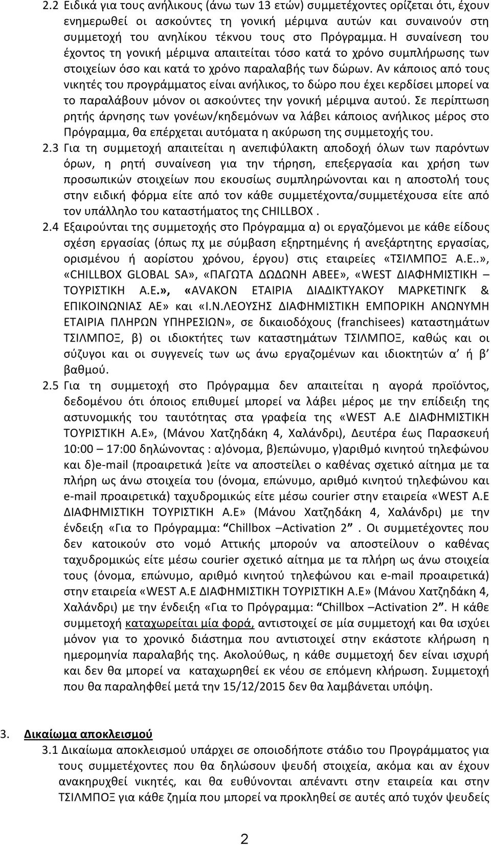 Αν κάποιος από τους νικητές του προγράμματος είναι ανήλικος, το δώρο που έχει κερδίσει μπορεί να το παραλάβουν μόνον οι ασκούντες την γονική μέριμνα αυτού.