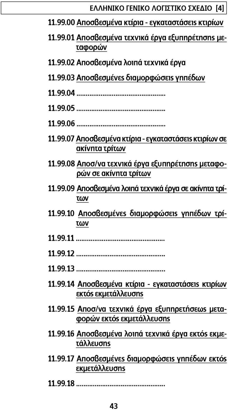 99.10 Αποσβεσµένες διαµορφώσεις γηπέδων τρίτων 11.99.11... 11.99.12... 11.99.13... 11.99.14 Αποσβεσµένα κτίρια - εγκαταστάσεις κτιρίων 11.99.15 Αποσ/να τεχνικά έργα εξυπηρετήσεως µεταφορών 11.