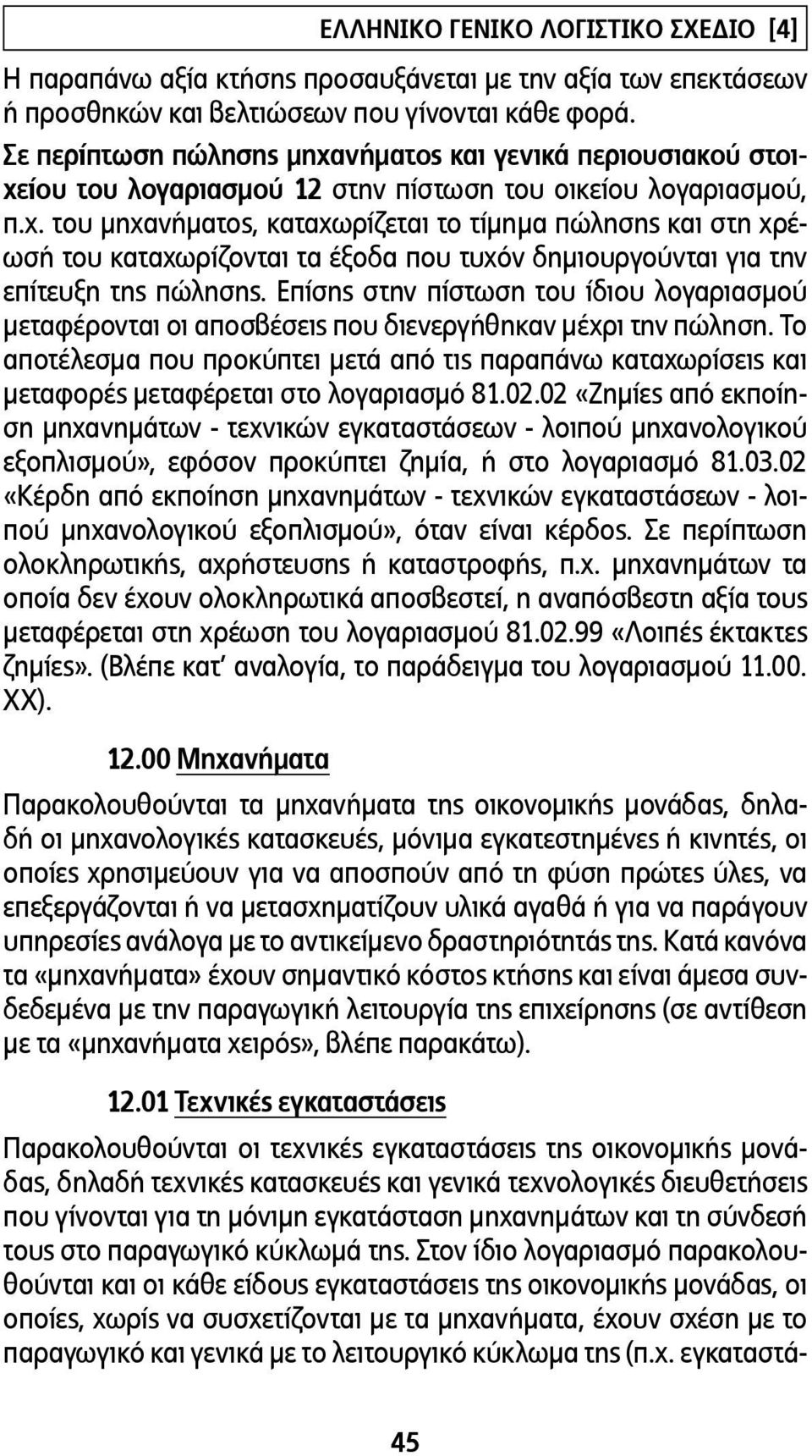 Επίσης στην πίστωση του ίδιου λογαριασµού µεταφέρονται οι αποσβέσεις που διενεργήθηκαν µέχρι την πώληση.