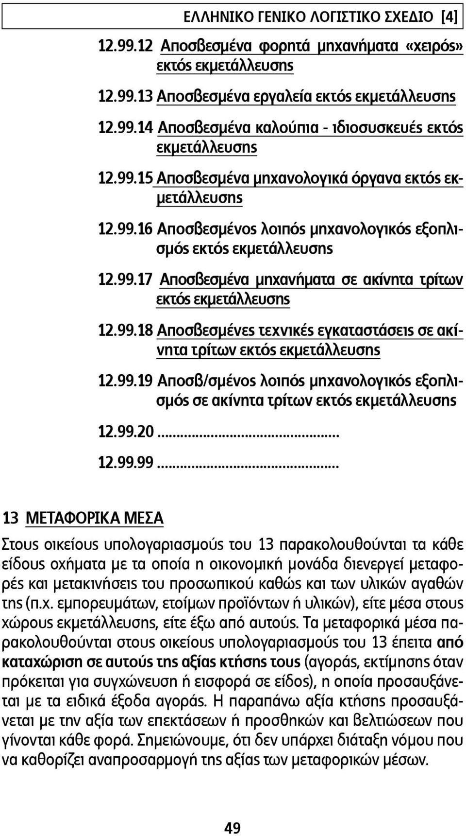 99.20... 12.99.99... 13 ΜΕΤΑΦΟΡΙΚΑ ΜΕΣΑ Στους οικείους υπολογαριασµούς του 13 παρακολουθούνται τα κάθε είδους οχήµατα µε τα οποία η οικονοµική µονάδα διενεργεί µεταφορές και µετακινήσεις του