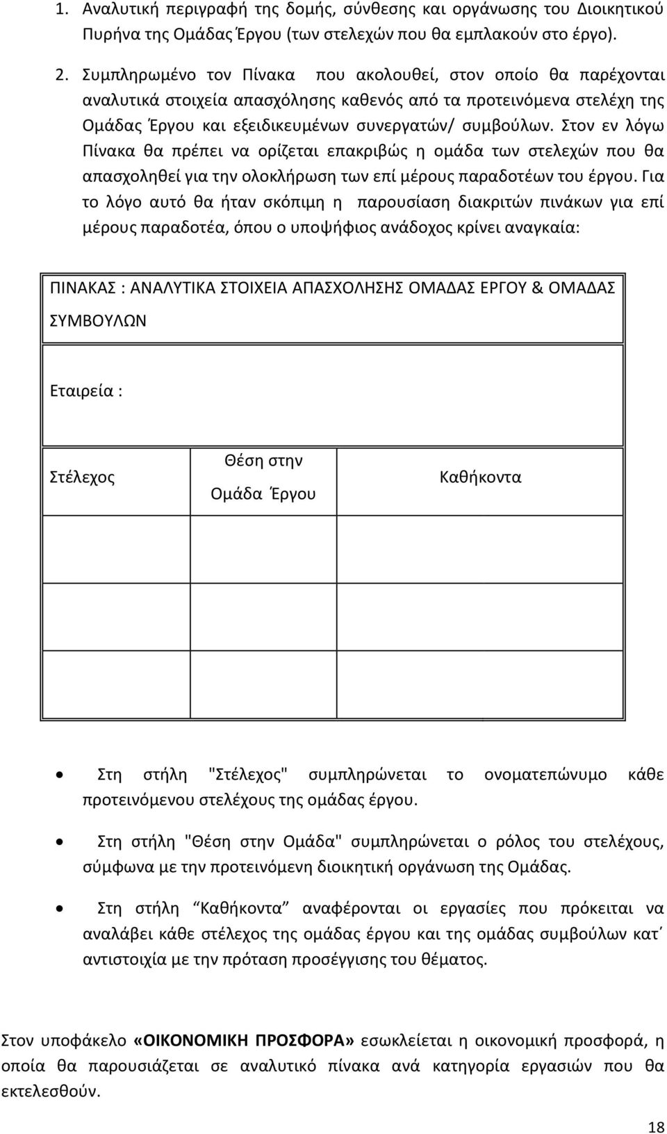 Στον εν λόγω Πίνακα θα πρέπει να ορίζεται επακριβώς η ομάδα των στελεχών που θα απασχοληθεί για την ολοκλήρωση των επί μέρους παραδοτέων του έργου.