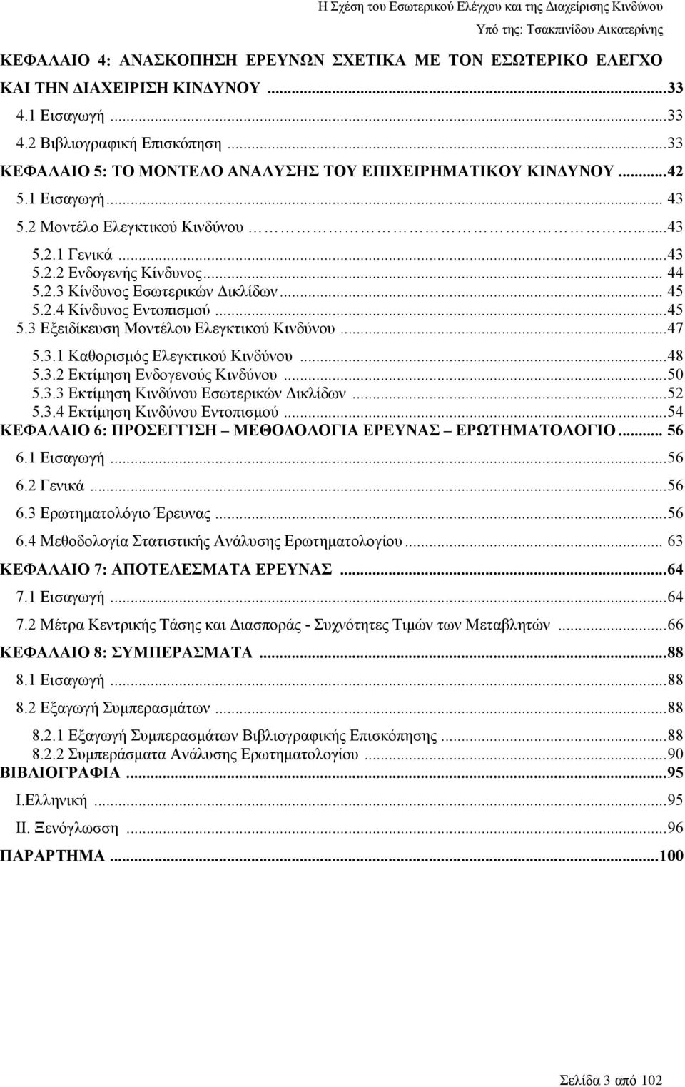 .. 45 5.2.4 Κίνδυνος Εντοπισµού...45 5.3 Εξειδίκευση Μοντέλου Ελεγκτικού Κινδύνου...47 5.3.1 Καθορισµός Ελεγκτικού Κινδύνου...48 5.3.2 Εκτίµηση Ενδογενούς Κινδύνου...50 5.3.3 Εκτίµηση Κινδύνου Εσωτερικών ικλίδων.