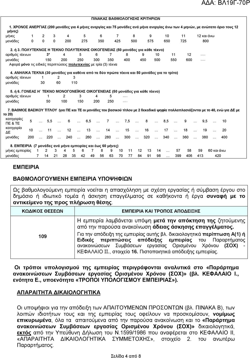 425 500 575 650 725 800 2. ή 3. ΠΟΛΥΤΕΚΝΟΣ Η ΤΕΚΝΟ ΠΟΛΥΤΕΚΝΗΣ ΟΙΚΟΓΕΝΕΙΑΣ (50 µονάδες για κάθε τέκνο) αριθµός τέκνων 3* 4 5 6 7 8 9 10 11 12. µονάδες 150 200 250 300 350 400 450 500 550 600.