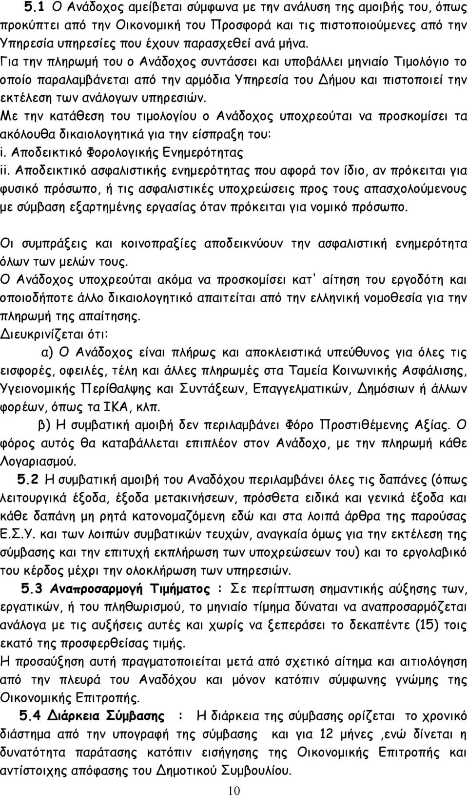 Με την κατάθεση του τιμολογίου ο Ανάδοχος υποχρεούται να προσκομίσει τα ακόλουθα δικαιολογητικά για την είσπραξη του: i. Αποδεικτικό Φορολογικής Ενημερότητας ii.