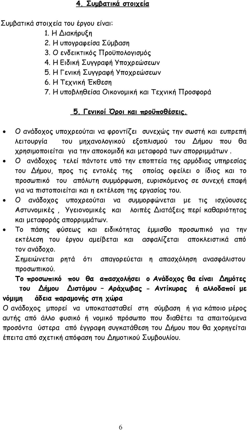 Ο ανάδοχος υποχρεούται να φροντίζει συνεχώς την σωστή και ευπρεπή λειτουργία του μηχανολογικού εξοπλισμού του Δήμου που θα χρησιμοποιείται για την αποκομιδή και μεταφορά των απορριμμάτων.