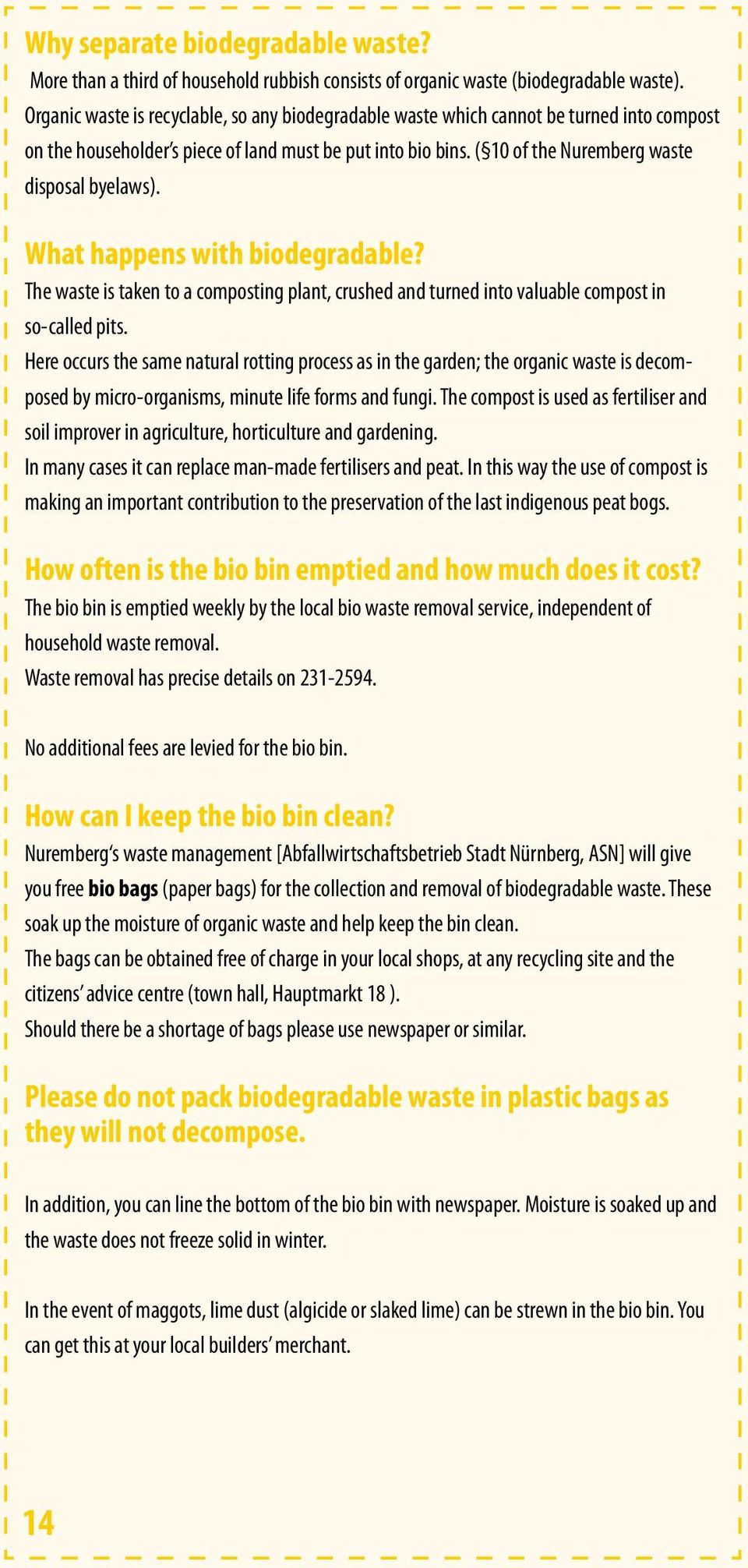 What happens with biodegradable? The waste is taken to a composting plant, crushed and turned into valuable compost in so-called pits.