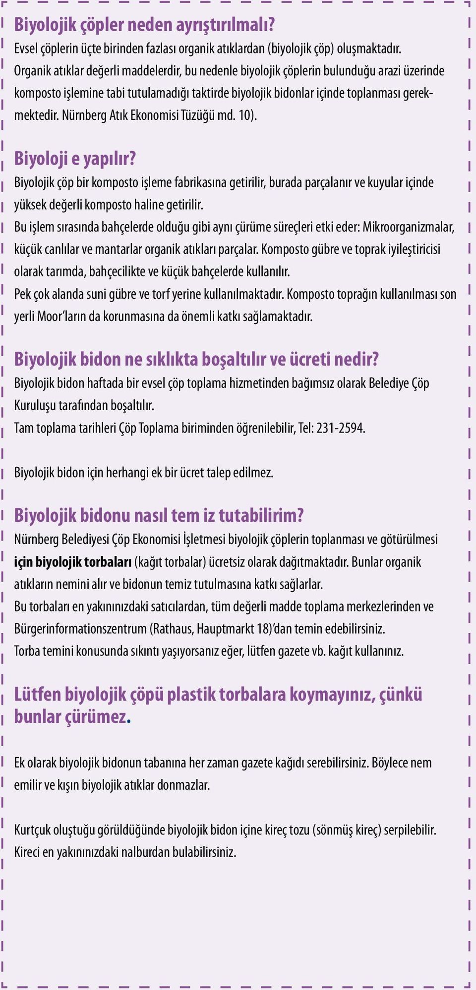 Nürnberg Atık Ekonomisi Tüzüğü md. 10). Biyoloji e yapılır? Biyolojik çöp bir komposto işleme fabrikasına getirilir, burada parçalanır ve kuyular içinde yüksek değerli komposto haline getirilir.