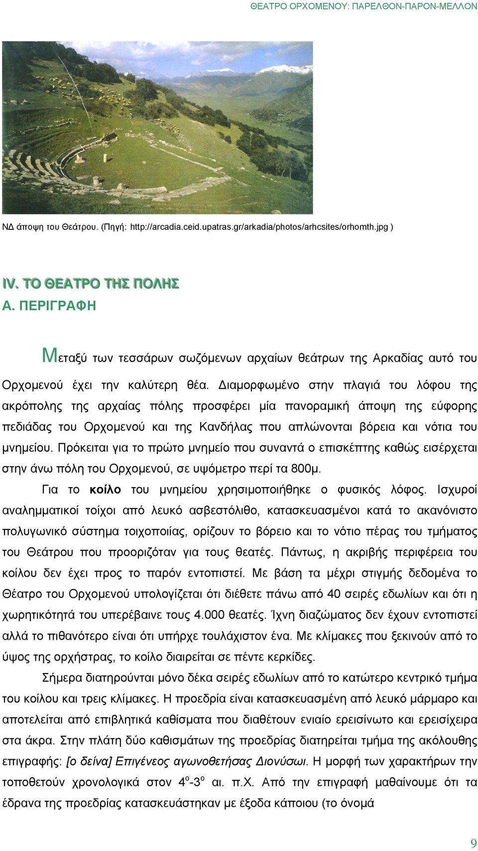 Διαμορφωμένο στην πλαγιά του λόφου της ακρόπολης της αρχαίας πόλης προσφέρει μία πανοραμική άποψη της εύφορης πεδιάδας του Ορχομενού και της Κανδήλας που απλώνονται βόρεια και νότια του μνημείου.