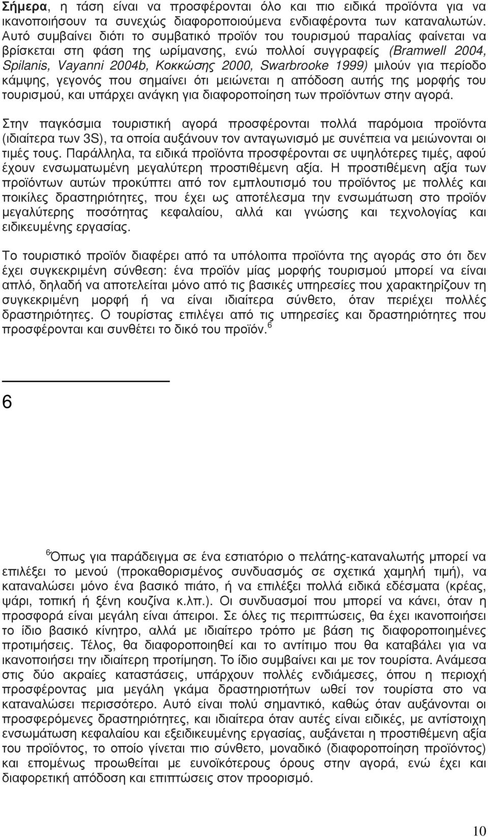 1999) µιλούν για περίοδο κάµψης, γεγονός που σηµαίνει ότι µειώνεται η απόδοση αυτής της µορφής του τουρισµού, και υπάρχει ανάγκη για διαφοροποίηση των προϊόντων στην αγορά.