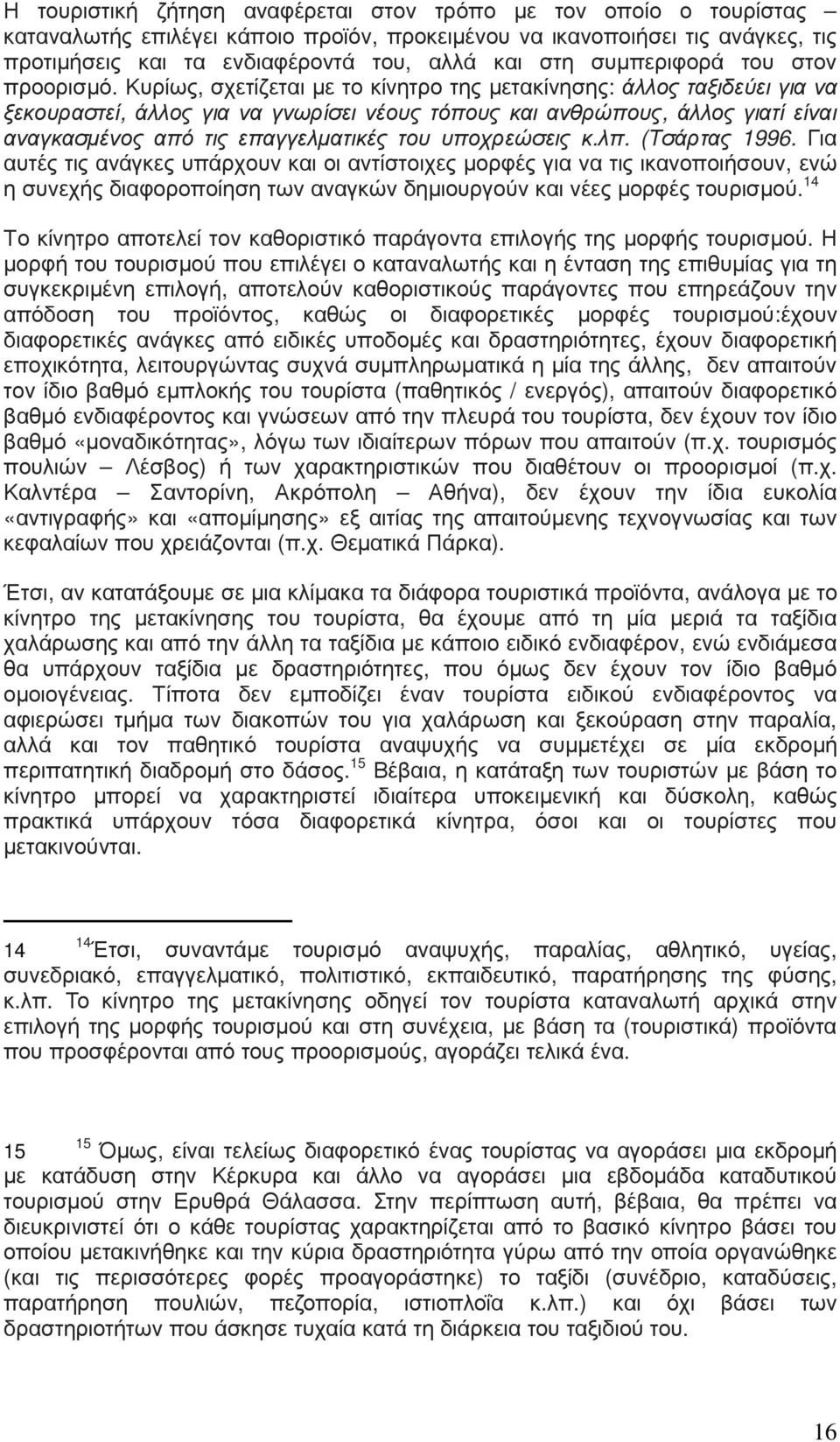 Κυρίως, σχετίζεται µε το κίνητρο της µετακίνησης: άλλος ταξιδεύει για να ξεκουραστεί, άλλος για να γνωρίσει νέους τόπους και ανθρώπους, άλλος γιατί είναι αναγκασµένος από τις επαγγελµατικές του