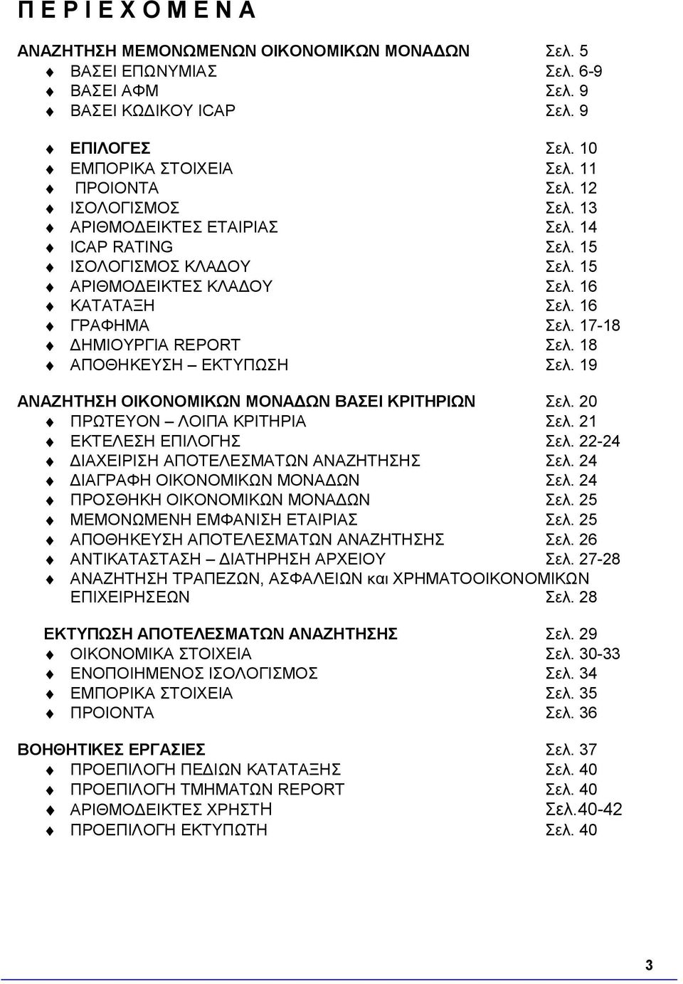 18 ΑΠΟΘΗΚΕΥΣΗ ΕΚΤΥΠΩΣΗ Σελ. 19 ΑΝΑΖΗΤΗΣΗ ΟΙΚΟΝΟΜΙΚΩΝ ΜΟΝΑΔΩΝ ΒΑΣΕΙ ΚΡΙΤΗΡΙΩΝ Σελ. 20 ΠΡΩΤΕΥΟΝ ΛΟΙΠΑ ΚΡΙΤΗΡΙΑ Σελ. 21 ΕΚΤΕΛΕΣΗ ΕΠΙΛΟΓΗΣ Σελ. 22-24 ΔΙΑΧΕΙΡΙΣΗ ΑΠΟΤΕΛΕΣΜΑΤΩΝ ΑΝΑΖΗΤΗΣΗΣ Σελ.