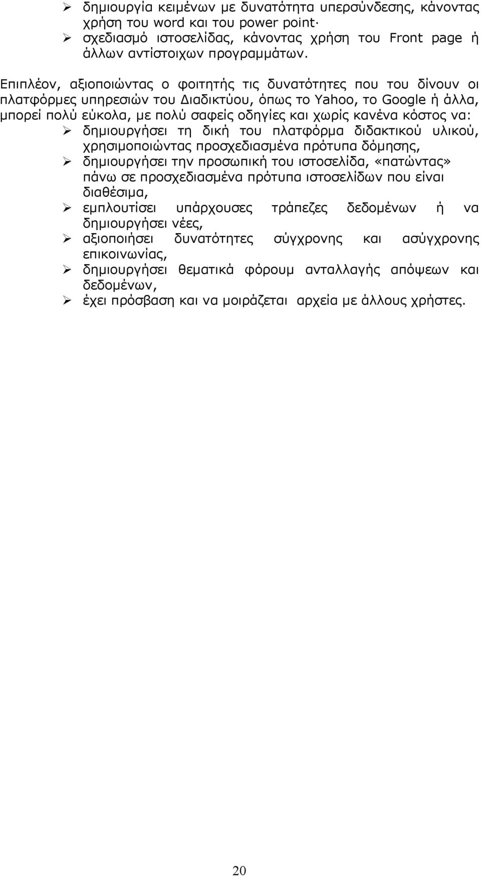 κόστος να: δημιουργήσει τη δική του πλατφόρμα διδακτικού υλικού, χρησιμοποιώντας προσχεδιασμένα πρότυπα δόμησης, δημιουργήσει την προσωπική του ιστοσελίδα, «πατώντας» πάνω σε προσχεδιασμένα πρότυπα