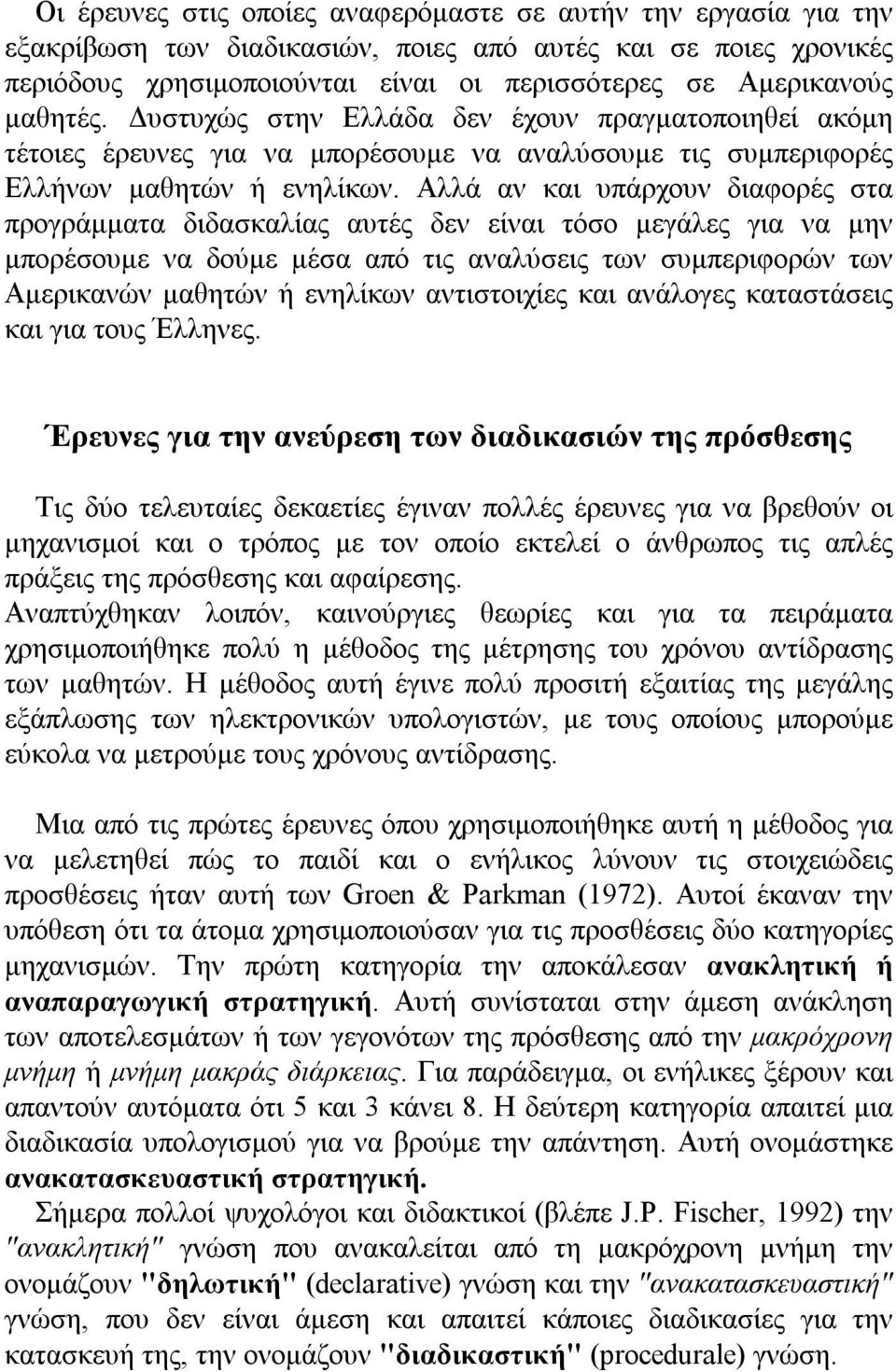 Αλλά αν και υπάρχουν διαφορές στα προγράμματα διδασκαλίας αυτές δεν είναι τόσο μεγάλες για να μην μπορέσουμε να δούμε μέσα από τις αναλύσεις των συμπεριφορών των Αμερικανών μαθητών ή ενηλίκων