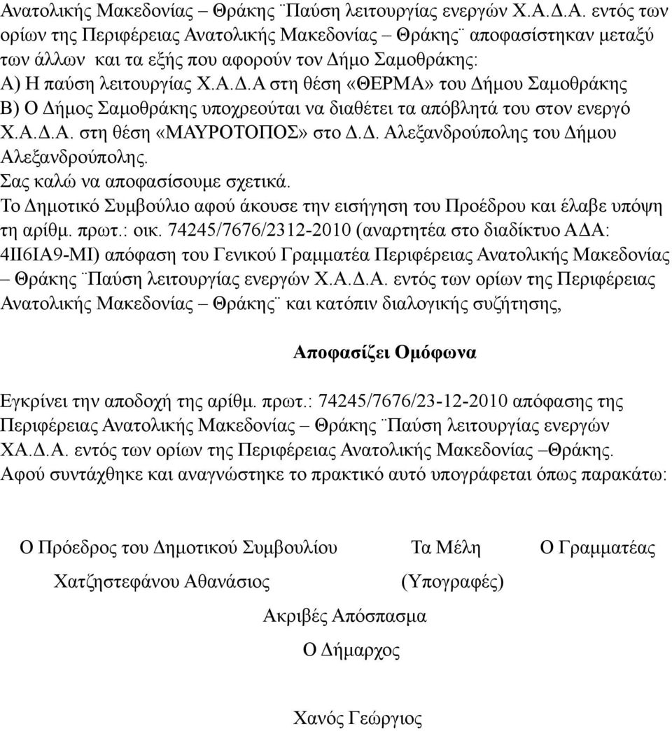 Σας καλώ να αποφασίσουµε σχετικά. Το Δηµοτικό Συµβούλιο αφού άκουσε την εισήγηση του Προέδρου και έλαβε υπόψη τη αρίθµ. πρωτ.: οικ.