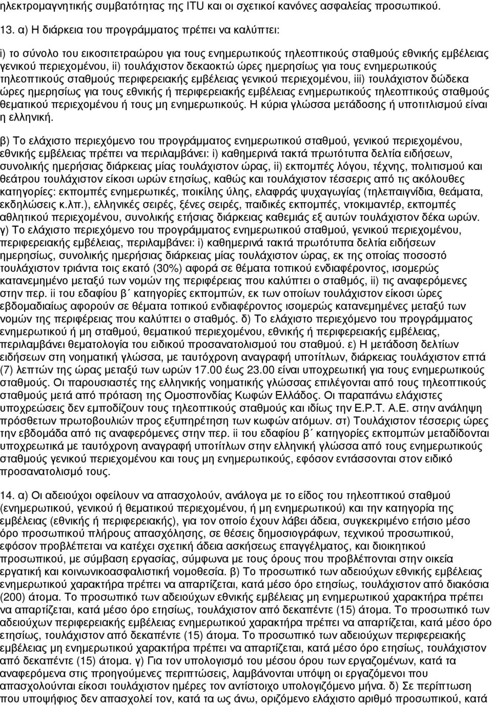 ημερησίως για τους ενημερωτικούς τηλεοπτικούς σταθμούς περιφερειακής εμβέλειας γενικού περιεχομένου, iii) τουλάχιστον δώδεκα ώρες ημερησίως για τους εθνικής ή περιφερειακής εμβέλειας ενημερωτικούς