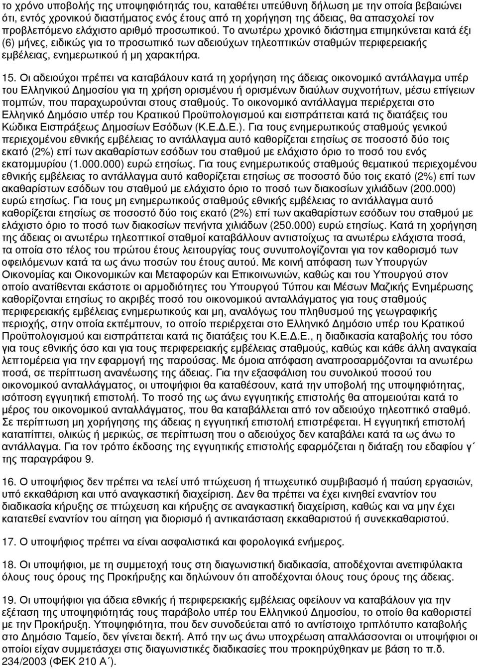 Οι αδειούχοι πρέπει να καταβάλουν κατά τη χορήγηση της άδειας οικονομικό αντάλλαγμα υπέρ του Ελληνικού Δημοσίου για τη χρήση ορισμένου ή ορισμένων διαύλων συχνοτήτων, μέσω επίγειων πομπών, που