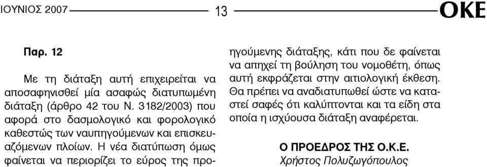 Η νέα διατύπωση όμως φαίνεται να περιορίζει το εύρος της προηγούμενης διάταξης, κάτι που δε φαίνεται να απηχεί τη βούληση του νομοθέτη, όπως