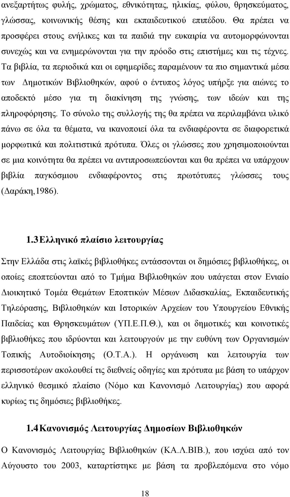 Τα βιβλία, τα περιοδικά και οι εφημερίδες παραμένουν τα πιο σημαντικά μέσα των Δημοτικών Βιβλιοθηκών, αφού ο έντυπος λόγος υπήρξε για αιώνες το αποδεκτό μέσο για τη διακίνηση της γνώσης, των ιδεών