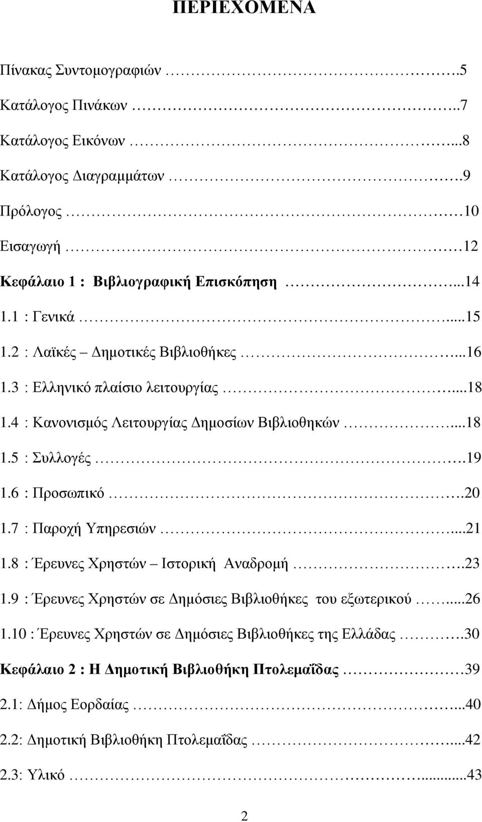 6 : Προσωπικό.20 1.7 : Παροχή Υπηρεσιών...21 1.8 : Έρευνες Χρηστών Ιστορική Αναδρομή.23 1.9 : Έρευνες Χρηστών σε Δημόσιες Βιβλιοθήκες του εξωτερικού...26 1.