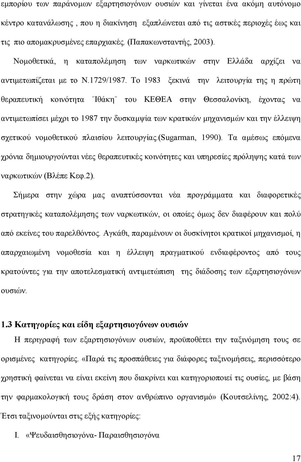 Το 1983 ξεκινά την λειτουργία της η πρώτη θεραπευτική κοινότητα Ιθάκη του ΚΕΘΕΑ στην Θεσσαλονίκη, έχοντας να αντιμετωπίσει μέχρι το 1987 την δυσκαμψία των κρατικών μηχανισμών και την έλλειψη σχετικού