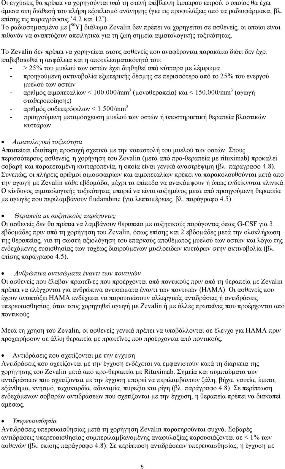 Το ραδιοσημασμένο με [ 90 Y] διάλυμα Zevalin δεν πρέπει να χορηγείται σε ασθενείς, οι οποίοι είναι πιθανόν να αναπτύξουν απειλητικά για τη ζωή σημεία αιματολογικής τοξικότητας.