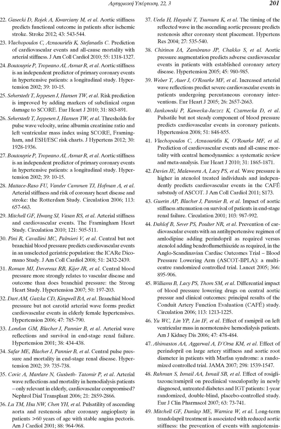 Boutouyrie P, Tropeano AI, Asmar R, et al. Aortic stiffness is an independent predictor of primary coronary events in hypertensive patients: a longitudinal study. Hyper - tension 2002; 39: 10-15. 25.