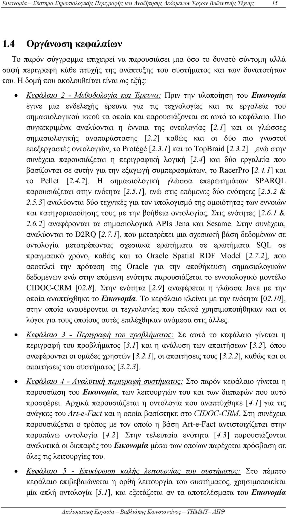 Η δομή που ακολουθείται είναι ως εξής: Κεφάλαιο 2 - Μεθοδολογία και Έρευνα: Πριν την υλοποίηση του Εικονομία έγινε μια ενδελεχής έρευνα για τις τεχνολογίες και τα εργαλεία του σημασιολογικού ιστού τα