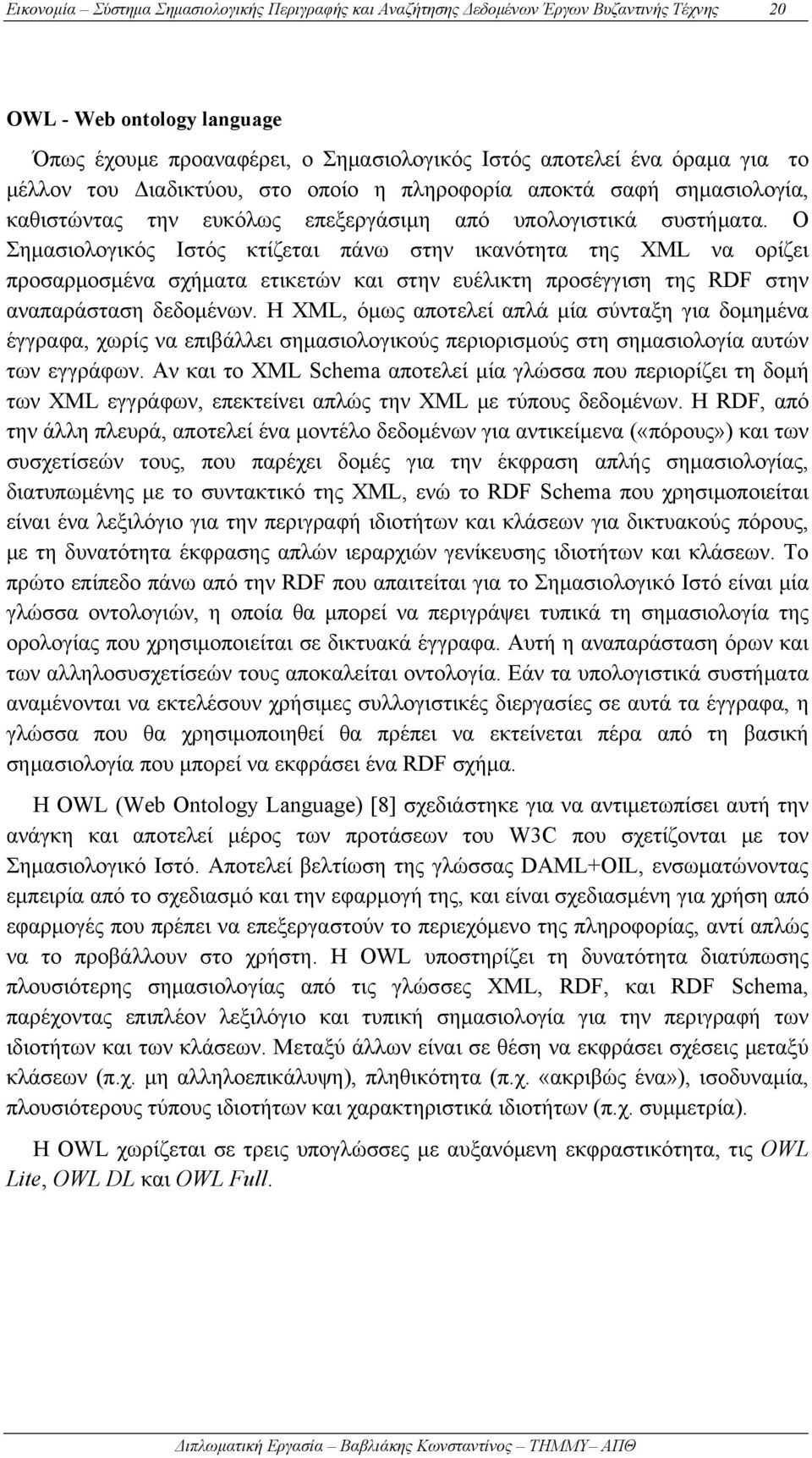 Ο Σημασιολογικός Ιστός κτίζεται πάνω στην ικανότητα της XML να ορίζει προσαρμοσμένα σχήματα ετικετών και στην ευέλικτη προσέγγιση της RDF στην αναπαράσταση δεδομένων.