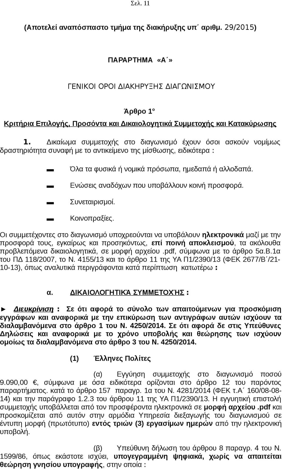 Δικαίωμα συμμετοχής στο διαγωνισμό έχουν όσοι ασκούν νομίμως δραστηριότητα συναφή με το αντικείμενο της μίσθωσης, ειδικότερα : Όλα τα φυσικά ή νομικά πρόσωπα, ημεδαπά ή αλλοδαπά.