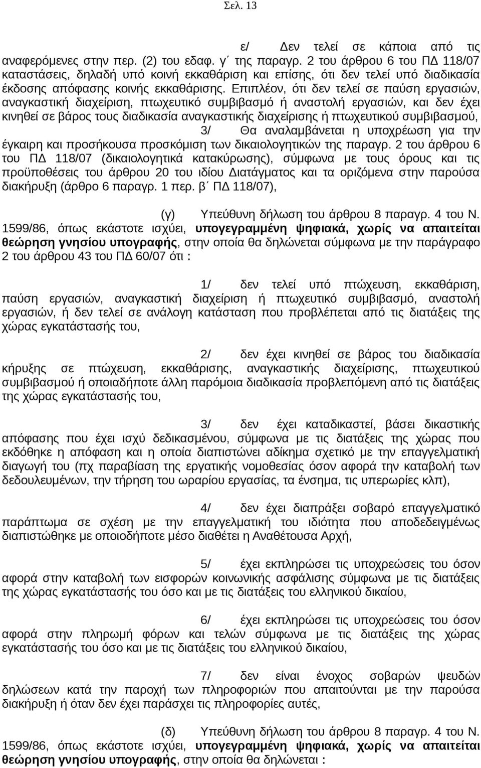 Επιπλέον, ότι δεν τελεί σε παύση εργασιών, αναγκαστική διαχείριση, πτωχευτικό συμβιβασμό ή αναστολή εργασιών, και δεν έχει κινηθεί σε βάρος τους διαδικασία αναγκαστικής διαχείρισης ή πτωχευτικού