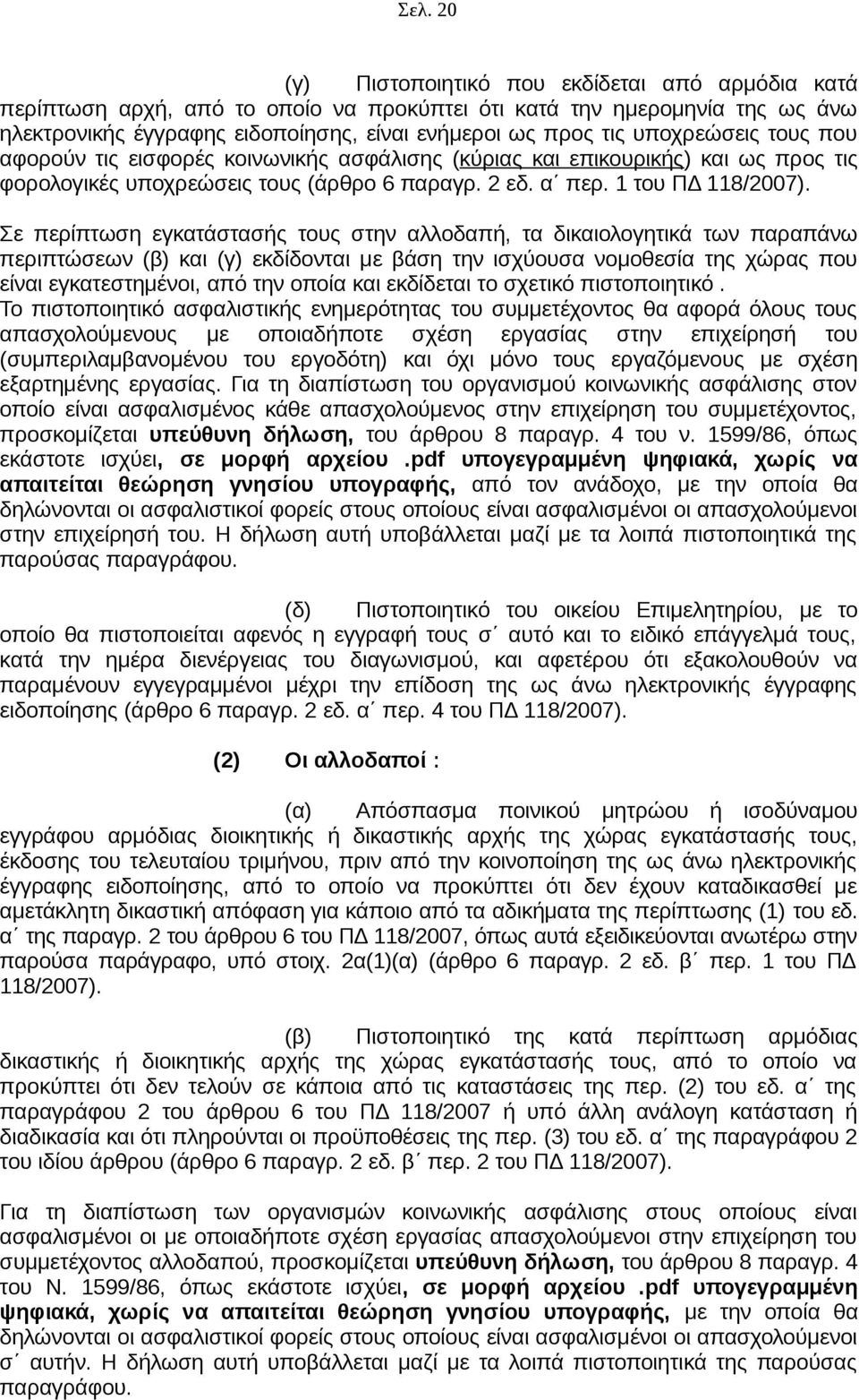 Σε περίπτωση εγκατάστασής τους στην αλλοδαπή, τα δικαιολογητικά των παραπάνω περιπτώσεων (β) και (γ) εκδίδονται με βάση την ισχύουσα νομοθεσία της χώρας που είναι εγκατεστημένοι, από την οποία και