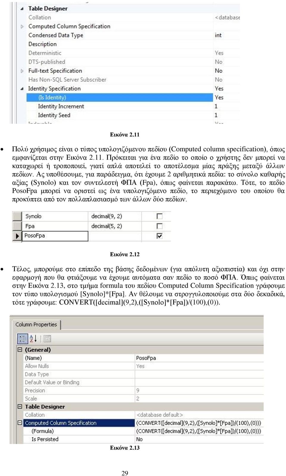 Τότε, το πεδίο PosoFpa μπορεί να οριστεί ως ένα υπολογιζόμενο πεδίο, το περιεχόμενο του οποίου θα προκύπτει από τον πολλαπλασιασμό των άλλων δύο πεδίων. Εικόνα 2.