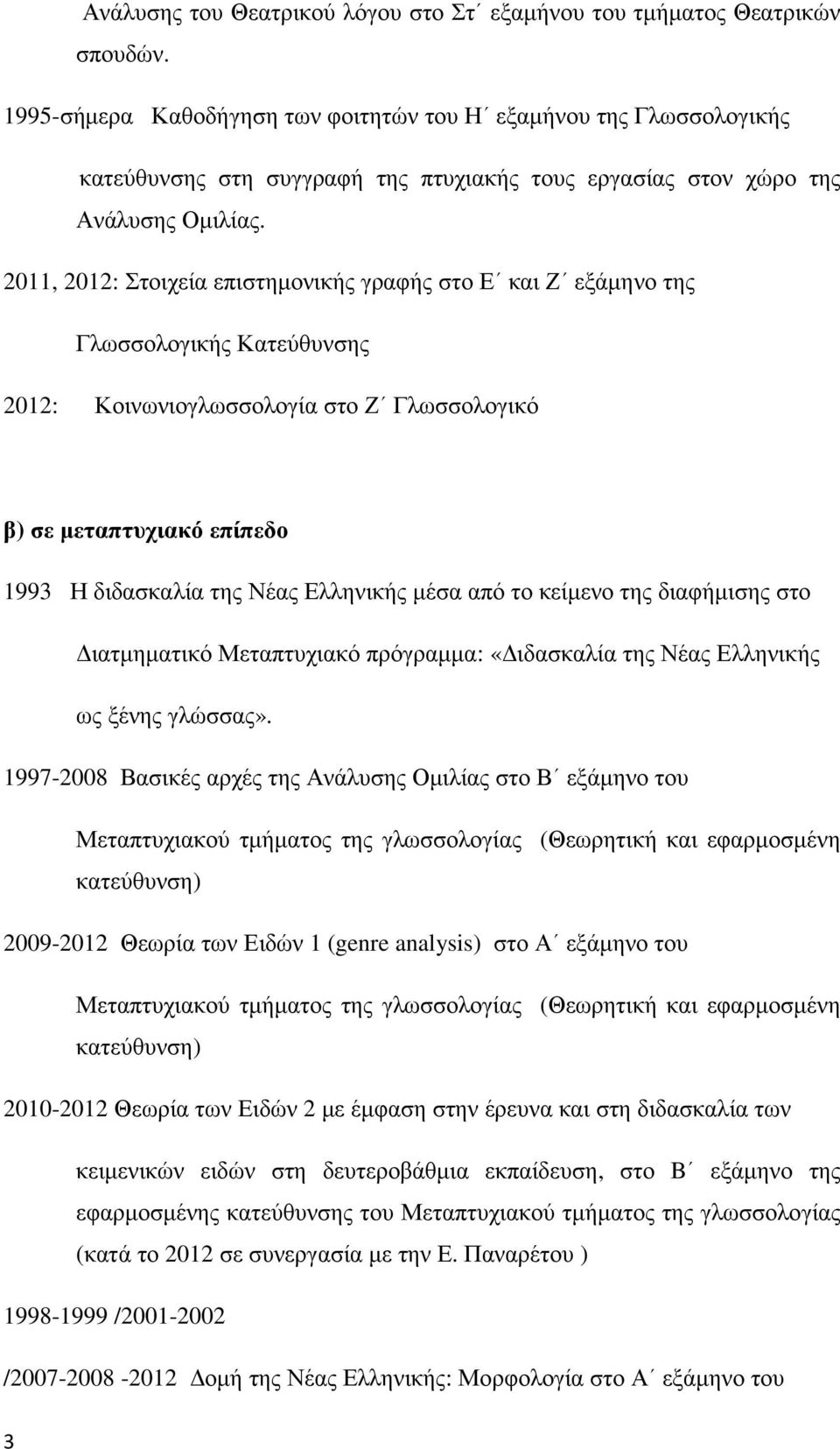 2011, 2012: Στοιχεία επιστηµονικής γραφής στο Ε και Ζ εξάµηνο της Γλωσσολογικής Κατεύθυνσης 2012: Κοινωνιογλωσσολογία στο Ζ Γλωσσολογικό β) σε µεταπτυχιακό επίπεδο 1993 Η διδασκαλία της Νέας