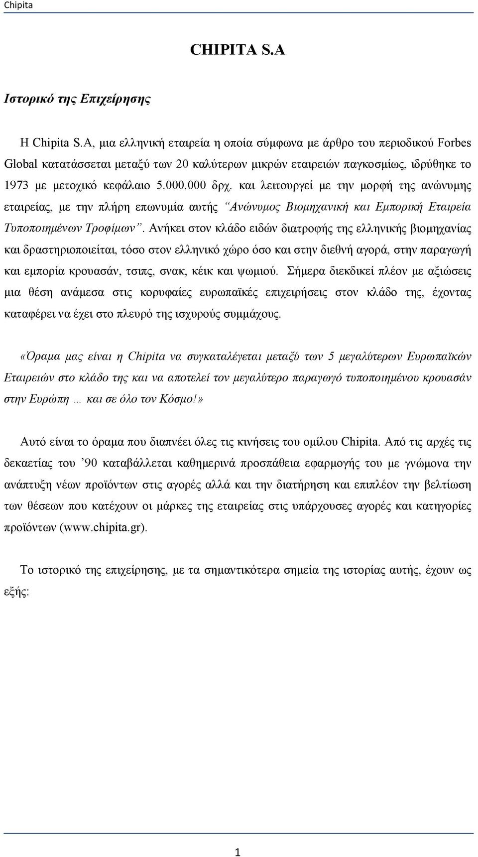 και λειτουργεί με την μορφή της ανώνυμης εταιρείας, με την πλήρη επωνυμία αυτής Ανώνυμος Βιομηχανική και Εμπορική Εταιρεία Τυποποιημένων Τροφίμων.