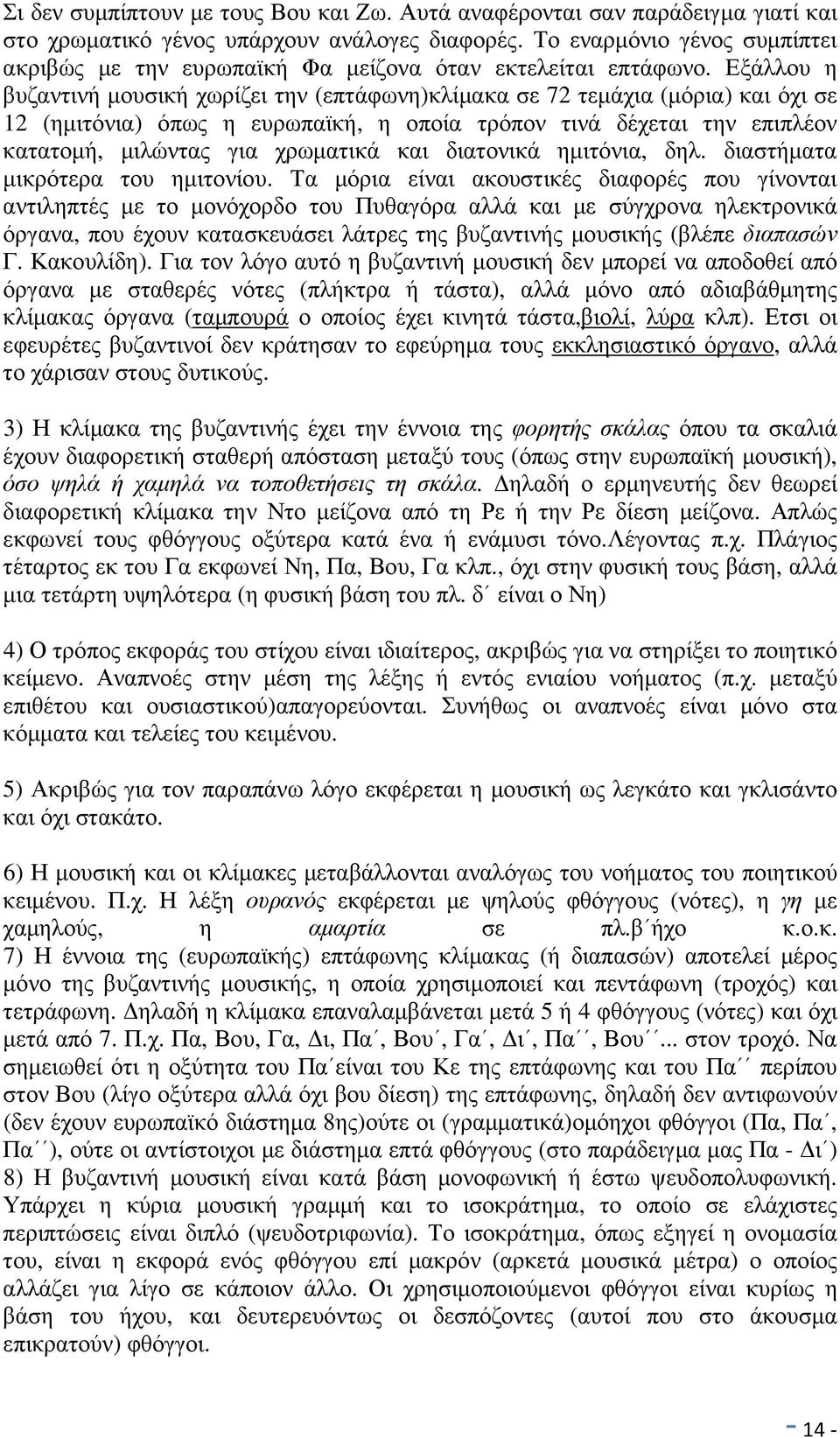 Εξάλλου η βυζαντινή µουσική χωρίζει την (επτάφωνη)κλίµακα σε 72 τεµάχια (µόρια) και όχι σε 12 (ηµιτόνια) όπως η ευρωπαϊκή, η οποία τρόπον τινά δέχεται την επιπλέον κατατοµή, µιλώντας για χρωµατικά