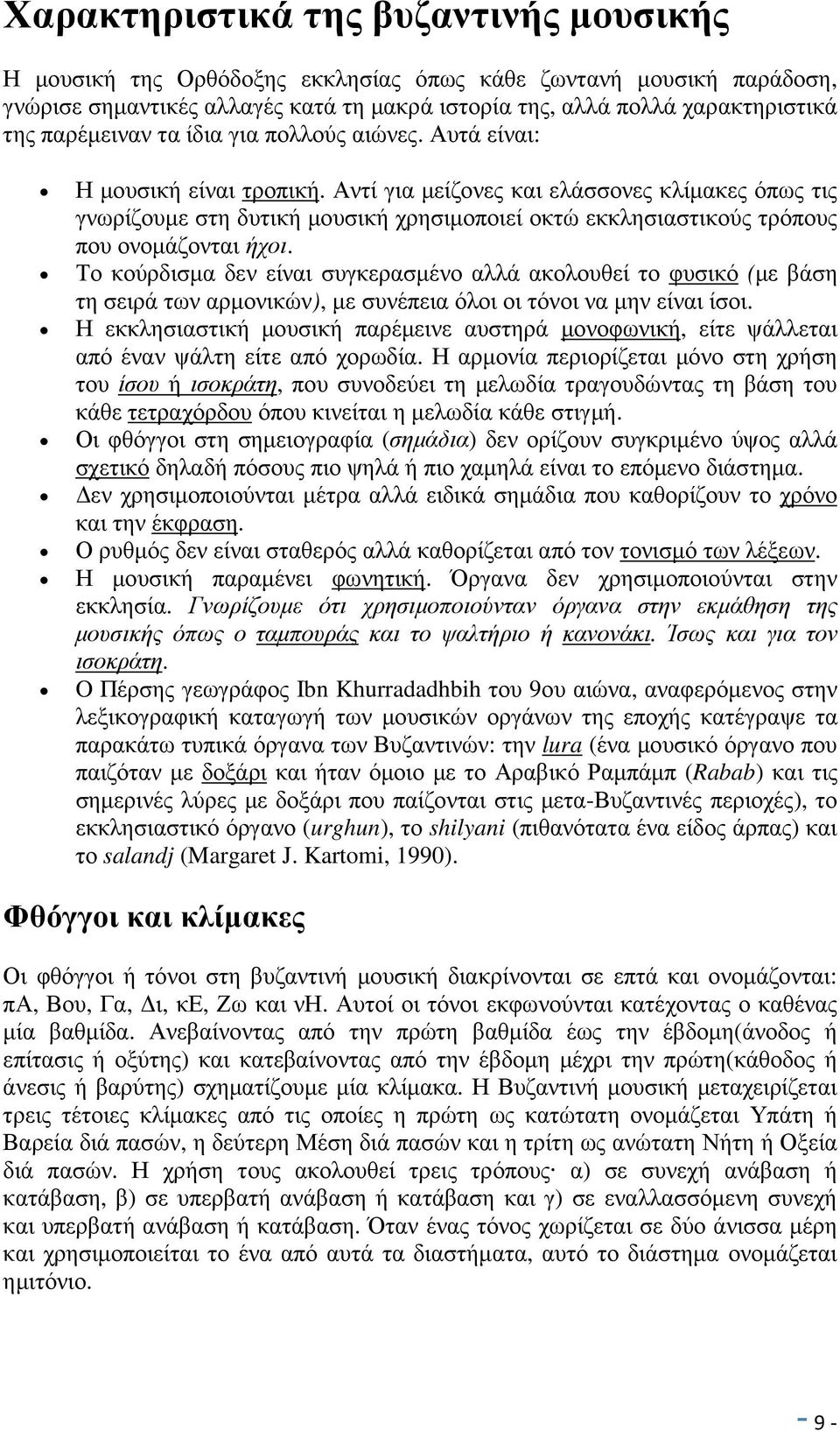 Αντί για µείζονες και ελάσσονες κλίµακες όπως τις γνωρίζουµε στη δυτική µουσική χρησιµοποιεί οκτώ εκκλησιαστικούς τρόπους που ονοµάζονται ήχοι.