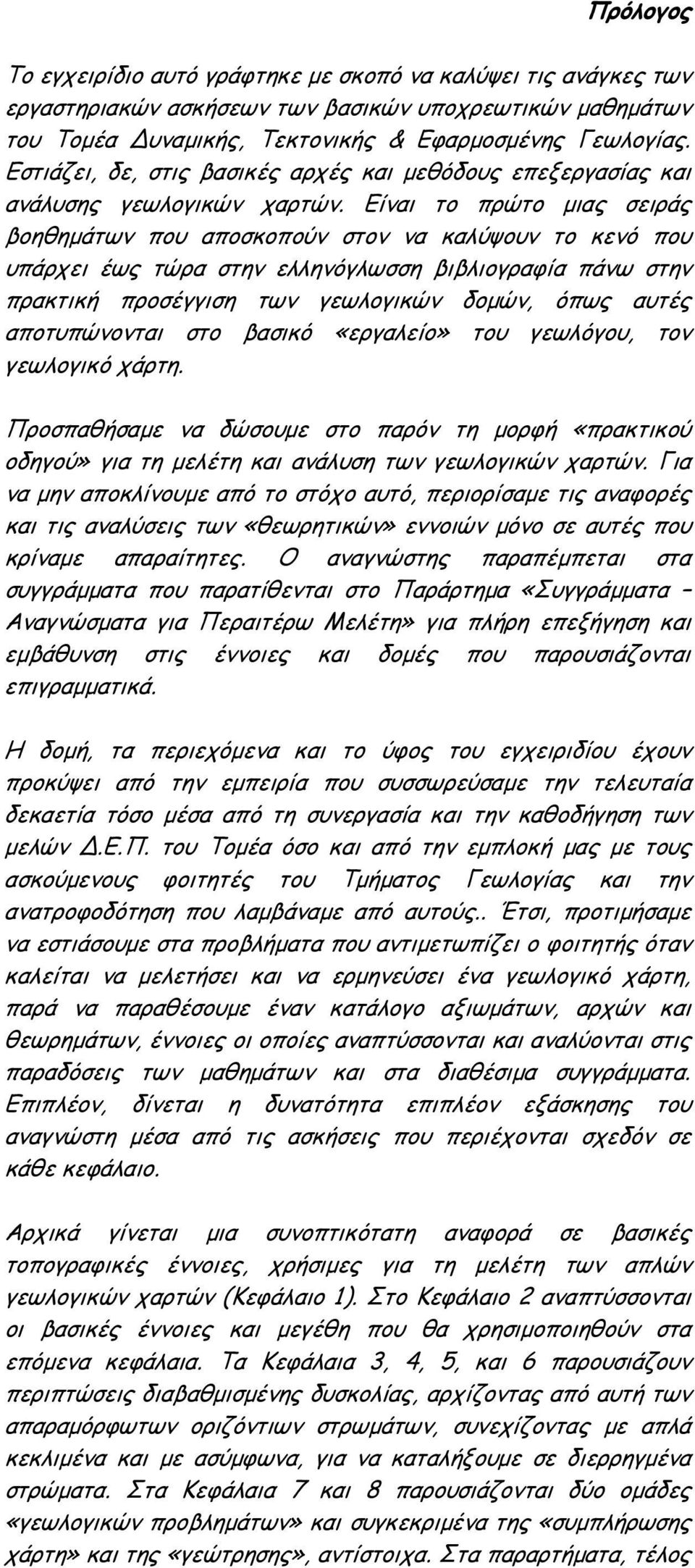 Είναι το πρώτο µιας σειράς βοηθηµάτων που αποσκοπούν στον να καλύψουν το κενό που υπάρχει έως τώρα στην ελληνόγλωσση βιβλιογραφία πάνω στην πρακτική προσέγγιση των γεωλογικών δοµών, όπως αυτές