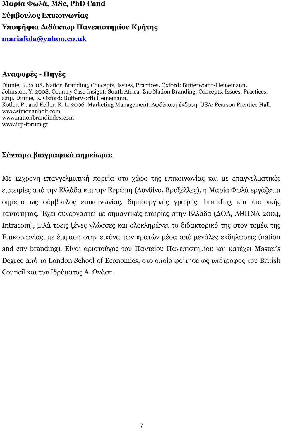 , and Keller, K. L. 2006. Marketing Management. ωδέκατη έκδοση. USA: Pearson Prentice Hall. www.simonanholt.com www.nationbrandindex.com www.icp-forum.