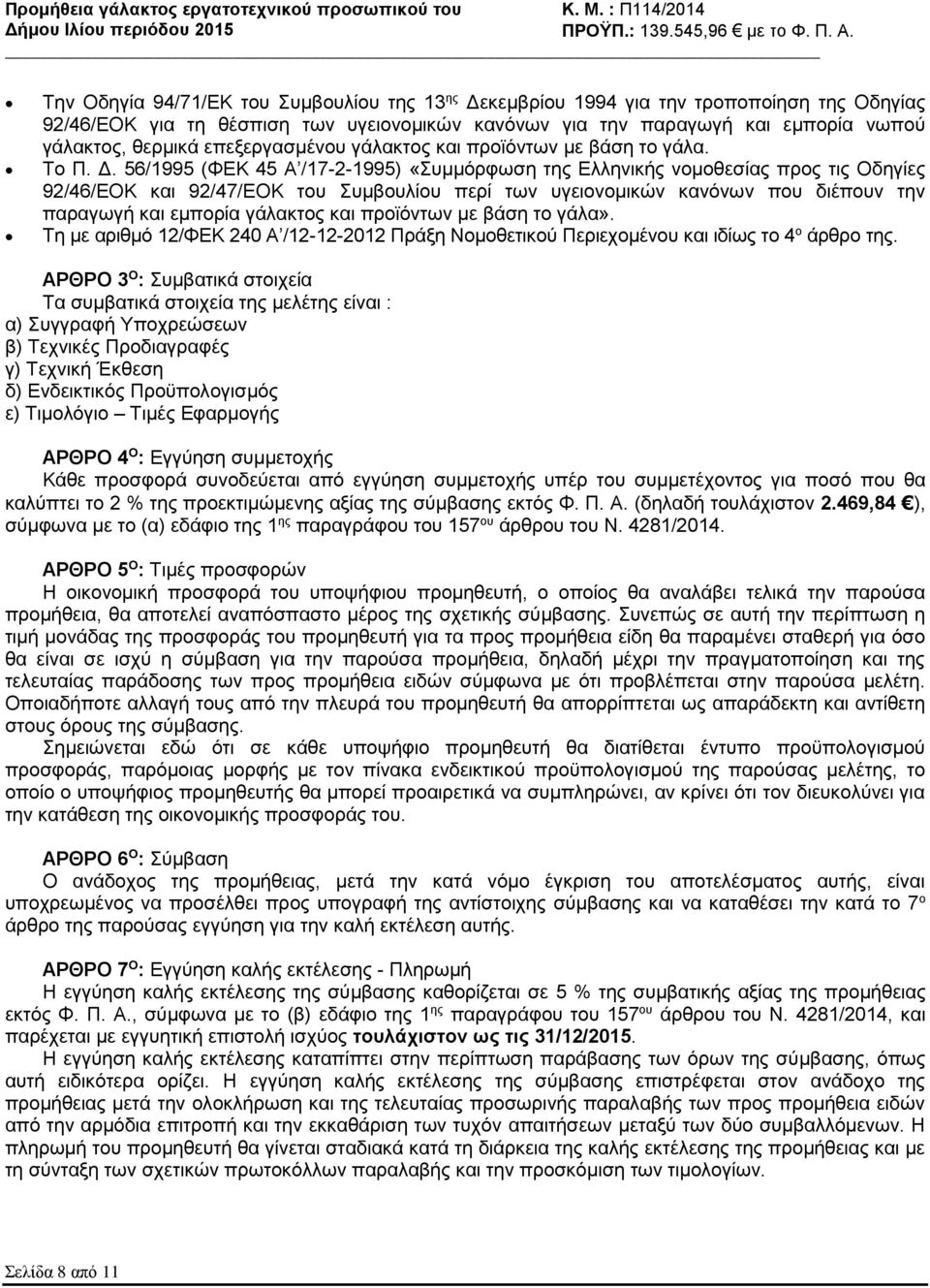 56/1995 (ΦΕΚ 45 Α /17-2-1995) «Συμμόρφωση της Ελληνικής νομοθεσίας προς τις Οδηγίες 92/46/ΕΟΚ και 92/47/ΕΟΚ του Συμβουλίου περί των υγειονομικών κανόνων που διέπουν την παραγωγή και εμπορία γάλακτος